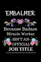 Embalmer Because Badass Miracle Worker Isn't an Official Job Title: Lined Journal Notebook Gift for Embalmer. Notebook / Diary / Thanksgiving & Christmas Gift For Embalmer 1711865303 Book Cover