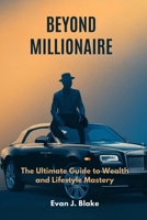 Beyond Millionaire: The Ultimate Guide to Wealth and Lifestyle Mastery B0FJKRVPKC Book Cover