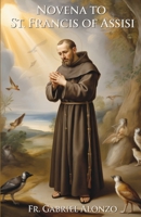 NOVENA TO ST. FRANCIS OF ASSISI: Reflections and Powerful Prayers to the Patron Saint of the Franciscan Order, animals, merchants, ecology, Naga, Cebu, and Italy. B0FSX8VWK9 Book Cover