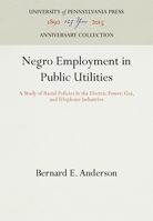 Negro employment in public utilities;: A study of racial policies in the electric power, gas, and telephone industries, (Studies of Negro employment) 081227623X Book Cover