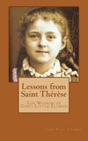 Lessons from Saint Thérèse: The Wisdom of God's Little Flower 1977735835 Book Cover