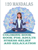120 Mandalas coloring bok for adults Stress Relief and Relaxation: An Adult Coloring Book Featuring 120 of the World’s Most Beautiful Mandalas for Stress Relief and Relaxation B08JVKGS7H Book Cover