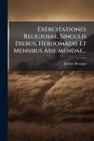 Exercitationes Religiosae, Singulis Diebus, Hebdomadis Et Mensibus Assumendae... 1246361752 Book Cover