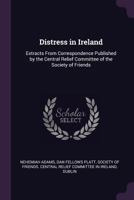 Distress in Ireland: Extracts from Correspondence Published by the Central Relief Committee of the Society of Friends - Primary Source Edit 1341499979 Book Cover