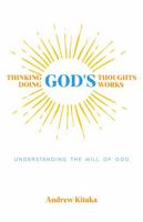 Thinking God's Thoughts Doing God's Works: Understanding the Will of God 1953778046 Book Cover