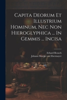 Capita Deorum Et Illustrium Hominum, Nec Non Hieroglyphica ... In Gemmis ... Incisa 1021570567 Book Cover