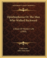 Opisthophorus Or The Man Who Walked Backward: A Book Of Modern Life 143707961X Book Cover