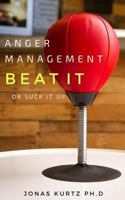 Anger Management: Beat It Or Suck It Up: Take Control of Your Rage, Stress, Anxiety, & Intense Emotions 1981094059 Book Cover