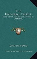 The Universal Christ, and Other Sermons: Preached in Liverpool 143267613X Book Cover