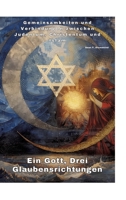 Ein Gott, Drei Glaubensrichtungen: Gemeinsamkeiten und Verbindungen zwischen Judentum, Christentum und Islam (German Edition) 3384309804 Book Cover