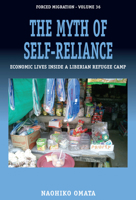 The Myth of Self-Reliance: Economic Lives Inside a Liberian Refugee Camp 1789208106 Book Cover