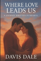 Where Love Leads Us: A Journey Written in Hearts B0FQK2S957 Book Cover