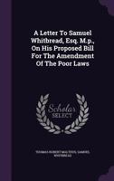 A Letter to Samuel Whitbread ... on his Proposed Bill for the Amendment of the Poor Laws 1019188715 Book Cover