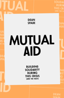 Mutual Aid : Building Solidarity During This Crisis (and the Next One)