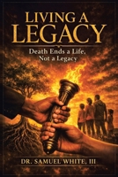 Living a Legacy: Death Ends a Life, Not a Legacy B0H5XGJYGR Book Cover