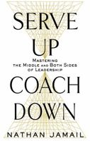 Serve Up, Coach Down: Mastering the Middle and Both Sides of Leadership 1632651491 Book Cover
