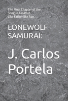LONEWOLF SAMURAI:: The Final Chapter of the Shogun Assassin. B0FF375JP6 Book Cover