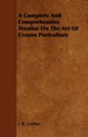 A Complete and Comprehensive Treatise on the Art of Crayon Portraiture 1443757152 Book Cover