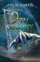 The 9th Colony - Apacryphal: Can a Human-Alien Hybrid Help Secure Unity and Redemption for Humanity? 1068398701 Book Cover