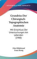 Grundriss Der Chirurgisch-Topographischen Anatomie: Mit Einschluss Der Untersuchungen Am Lebenden (1900) 1144045789 Book Cover