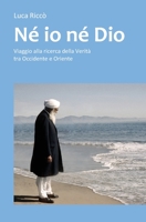 Né io né Dio: Viaggio alla ricerca della Verità tra Occidente e Oriente (Italian Edition) B0791ZXWFD Book Cover