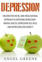 Depression: Discover the No BS, Non-Drug Natural Approach to Overcome Depression - Mental Health, Depression Self Help, and Depression and Anxiety (BONUS: 23 Health Hacks) (Overcoming Depression) 1517359481 Book Cover