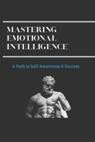 MASTERING EMOTIONAL INTELLIGENCE.: A Path To Self-Awareness & Success B0FKBWF778 Book Cover