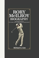RORY MCILROY BIOGRAPHY: The Unstoppable Force in Golf From Triumphs to Setbacks: The Story of McIlroy's Relentless Pursuit of Greatness B0F5V1ZXRY Book Cover