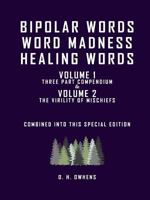 Bipolar Words Word Madness Healing Words: Volume 1 Three Part Compendium and Volume 2 the Virility of Mischiefs Combined Into This Special Edition 138787814X Book Cover