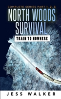 North Woods Survival: Train to Nowhere: Complete Series (Part 1,2,3) (North Woods Survival Series) B0CQLRW7JL Book Cover