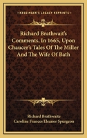 Richard Brathwait's Comments, In 1665, Upon Chaucer's Tales Of The Miller And The Wife Of Bath 1163081256 Book Cover