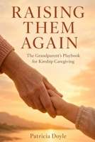Raising Them Again: The Grandparent's Playbook for Kinship Caregiving B0H66D22K5 Book Cover