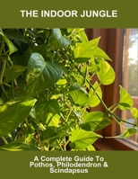 The Indoor Jungle: A Complete Guide To Pothos, Philodendron & Scindapsus B0FT7ZL4R6 Book Cover