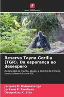 Reserva Tayna Gorilla (TGR). Da esperança ao desespero: Radioscopia da criação, apogeu e declínio da primeira reserva comunitária na RDC (Portuguese Edition) 6204317067 Book Cover
