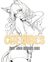 Cat Girls Sexy Anime Coloring Book: hot and cute anime cat girls for enthusiasts of adorable Nekomusume and kawaii kemonomimi for fans seeking stress relief and relaxation for adults B0CNTH71WQ Book Cover