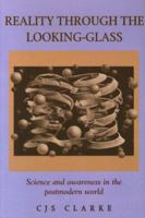 Reality Through the Looking-Glass: Science and Awareness in the Postmodern World 0863152163 Book Cover