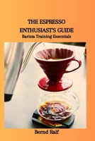 THE ESPRESSO ENTHUSIAST'S GUIDE: Barista Training Essentials B0CVXLZ1SJ Book Cover