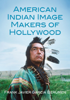 American Indian Image Makers of Hollywood 1476678138 Book Cover