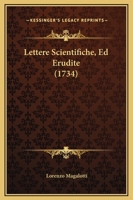 Lettere Scientifiche, Ed Erudite del Conte Lorenzo Magalotti, Gentiluomo Trattenuto ...... 1274984491 Book Cover