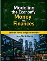 Modeling the Economy: Money and Finances: Selected papers on System Dynamics. A book written by experts for beginners (Analysis and Optimization) 1687003130 Book Cover
