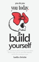 Build Yourself: If you build the foundation of who you are on people's opinions of you, you will never attain happiness. Discover how to build you on you 1796927015 Book Cover