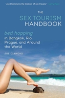 The Sex Tourism Handbook: Bed-Hopping in Bangkok, Rio, Prague, and Around the World 1626361193 Book Cover