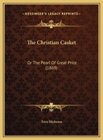 The Christian Casket: Or The Pearl Of Great Price (1869) 1120736471 Book Cover