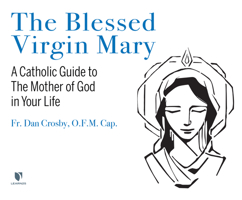 The Blessed Virgin Mary: A Catholic Guide to The Mother of God in Your Life 1666513598 Book Cover