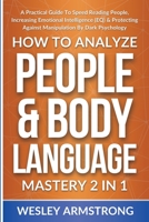 How To Analyze People & Body Language Mastery 2 in 1: A Practical Guide To Speed Reading People, Increasing Emotional Intelligence 1801341990 Book Cover