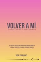 VOLVER A MI: UN REGRESO A TU VERDAD, TU PODER Y TU PROPÓSITO B0H6TKS6G7 Book Cover