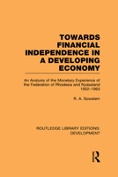 Towards Financial Independence in a Developing Economy: An Analysis of the Monetary Experience of the Federation of Rhodesia and Nyasaland, 1952-1963 041585315X Book Cover