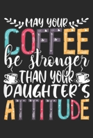 May Your Coffee Be Stronger Than Daughter's Attitude: May Your Coffee Be Stronger Than Daughter's Attitude Gifts Journal/Notebook Blank Lined Ruled 6x9 100 Pages 169742449X Book Cover