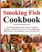 Smoking Fish Cookbook: The Ultimate Step-by-step Guide for Smoked Recipes | Irresistible Recipes for Smoked Meat and Fish (Salmon, Trout, Seafood, Tuna, and Other Fish) | Real Barbecue B0B5NBLDWF Book Cover