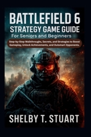 Battlefield 6 Strategy Game Guide for Seniors and Beginners: Step-by-Step Walkthroughs, Secrets, and Strategies to Boost Gameplay, Unlock Achievements, and Outsmart Opponents. B0FTM1BG8X Book Cover